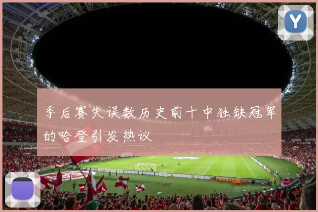 季后赛失误数历史前十中独缺冠军的哈登引发热议